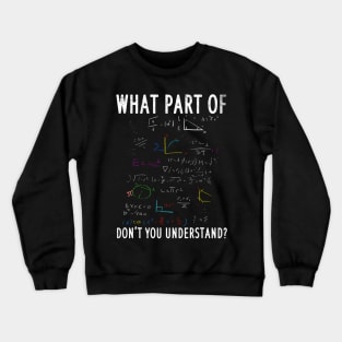What part of dont you understand for math teacher Crewneck Sweatshirt